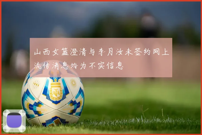 山西女篮澄清与李月汝未签约网上流传消息均为不实信息