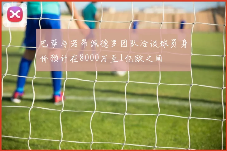 巴萨与若昂佩德罗团队洽谈球员身价预计在8000万至1亿欧之间
