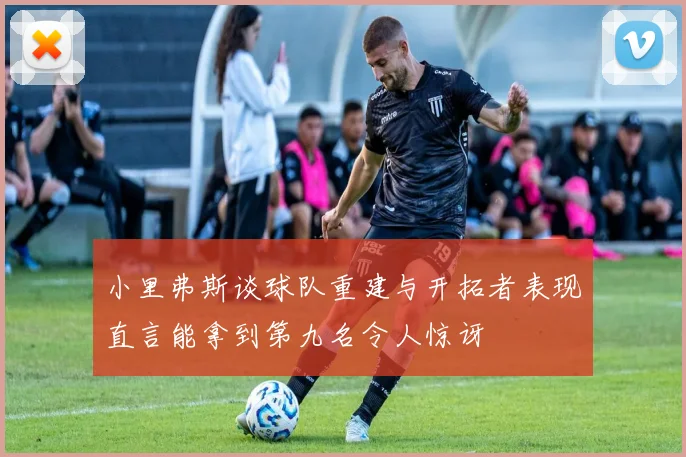 小里弗斯谈球队重建与开拓者表现直言能拿到第九名令人惊讶