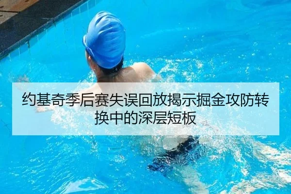 约基奇季后赛失误回放揭示掘金攻防转换中的深层短板（kaiyun）